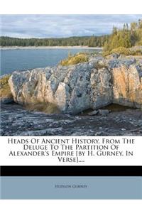 Heads of Ancient History, from the Deluge to the Partition of Alexander's Empire [by H. Gurney. in Verse]....