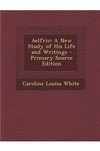 Aelfric: A New Study of His Life and Writings