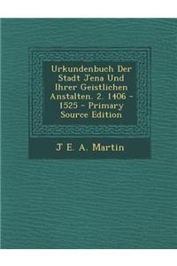 Urkundenbuch Der Stadt Jena Und Ihrer Geistlichen Anstalten. 2. 1406 - 1525