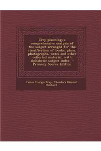 City Planning; A Comprehensive Analysis of the Subject Arranged for the Classification of Books, Plans, Photographs, Notes and Other Collected Material, with Alphabetic Subject Index