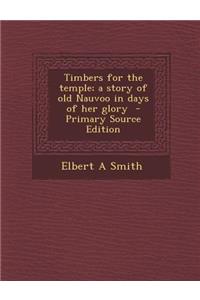 Timbers for the Temple; A Story of Old Nauvoo in Days of Her Glory