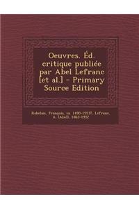 Oeuvres. Ed. Critique Publiee Par Abel Lefranc [Et Al.] - Primary Source Edition