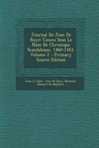 Journal de Jean de Roye: Connu Sous Le Nom de Chronique Scandaleuse, 1460-1483, Volume 2