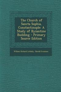 The Church of Sancta Sophia, Constantinople: A Study of Byzantine Building - Primary Source Edition