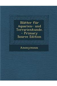 Blatter Fur Aquarien- Und Terrarienkunde.