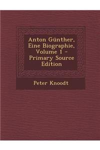 Anton Gunther, Eine Biographie, Volume 1 - Primary Source Edition