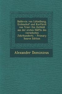 Baldewin Von Lutzelburg, Erzbischof Und Kurfurst Von Trier