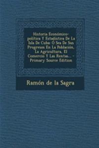 Historia Económico-política Y Estadística De La Isla De Cuba
