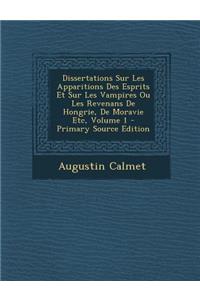 Dissertations Sur Les Apparitions Des Esprits Et Sur Les Vampires Ou Les Revenans De Hongrie, De Moravie Etc, Volume 1