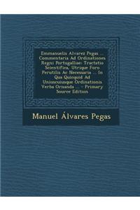 Emmanuelis Alvarez Pegas ... Commentaria Ad Ordinationes Regni Portugalliae