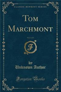 Tom Marchmont, Vol. 3 of 3 (Classic Reprint)