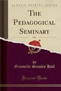 The Pedagogical Seminary, Vol. 7 (Classic Reprint)