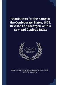 Regulations for the Army of the Confederate States, 1863. Revised and Enlarged With a new and Copious Index