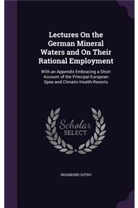 Lectures on the German Mineral Waters and on Their Rational Employment