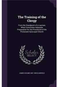 Training of the Clergy: From the Standpoint of a Layman, What Constitutes Adequate Preparation for the Priesthood of the Protestant Episcopal Church