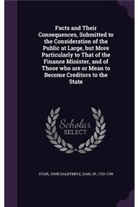 Facts and Their Consequences, Submitted to the Consideration of the Public at Large, but More Particularly to That of the Finance Minister, and of Those who are or Mean to Become Creditors to the State