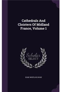 Cathedrals And Cloisters Of Midland France, Volume 1