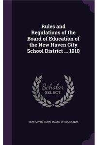 Rules and Regulations of the Board of Education of the New Haven City School District ... 1910