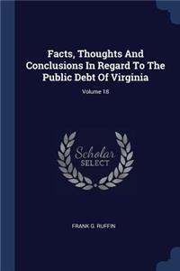 Facts, Thoughts And Conclusions In Regard To The Public Debt Of Virginia; Volume 18