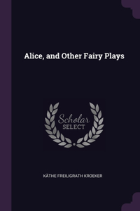 Alice, and Other Fairy Plays