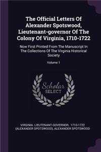 Official Letters Of Alexander Spotswood, Lieutenant-governor Of The Colony Of Virginia, 1710-1722
