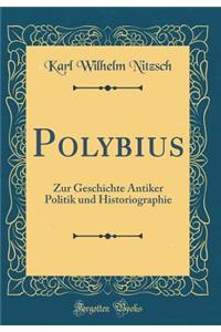 Polybius: Zur Geschichte Antiker Politik Und Historiographie (Classic Reprint)