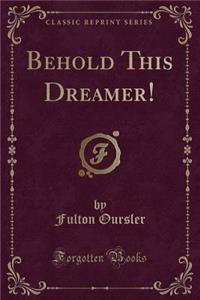 Behold This Dreamer! (Classic Reprint)