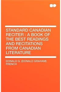 Standard Canadian Reciter: A Book of the Best Readings and Recitations from Canadian Literature