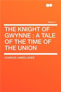The Knight of Gwynne: A Tale of the Time of the Union Volume 1