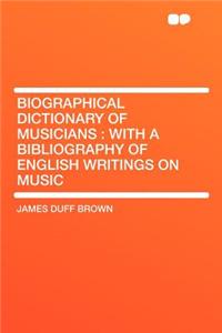 Biographical Dictionary of Musicians: With a Bibliography of English Writings on Music