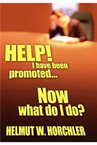 HELP! I have been promoted...Now what do I do?