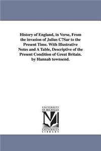 History of England, in Verse, from the Invasion of Julius Cusar to the Present Time. with Illustrative Notes and a Table, Descriptive of the Present C