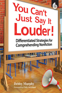 You Can't Just Say It Louder! Differentiated Strat. for Comprehending Nonfiction: Differentiated Strategies for Comprehending Nonfiction