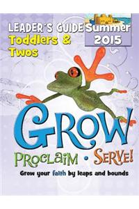 Grow, Proclaim, Serve! Toddlers & Twos Leader's Guide Summer 2015