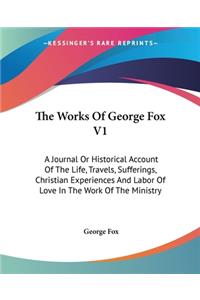 Works Of George Fox V1: A Journal Or Historical Account Of The Life, Travels, Sufferings, Christian Experiences And Labor Of Love In The Work Of The Ministry