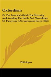 Oxfordism: Or The Layman's Guide For Detecting And Avoiding The Perils And Absurdities Of Puseyism, A Cowperanian Poem (1865)