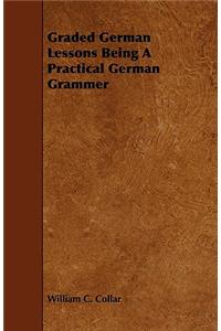 Graded German Lessons Being a Practical German Grammer