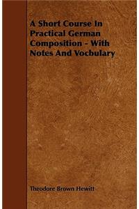 A Short Course In Practical German Composition - With Notes And Vocbulary
