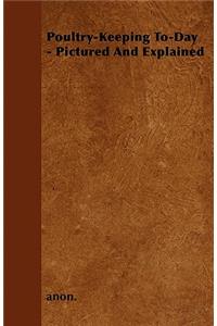 Poultry-Keeping To-Day - Pictured And Explained