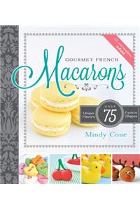 Gourmet French Macarons: Over 75 Unique Flavors and Festive Shapes [With CDROM]