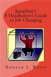 JumpStart! A Headhunter's Guide to Job Changing