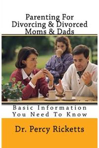 Parenting for Divorcing & Divorced Moms & Dads: Basic Information You Need to Know