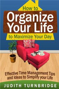 How to Organize Your Life to Maximize Your Day