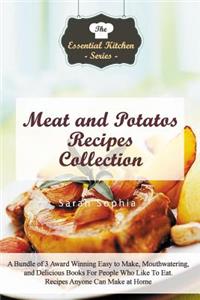 Meat and Potatos Recipes Collection: A Bundle of 3 Award Winning Easy to Make, Mouthwatering, and Delicious Books for People Who Like to Eat. Recipes Anyone Can Make at Home