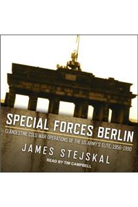 Special Forces Berlin: Clandestine Cold War Operations of the Us Army's Elite, 1956�1990
