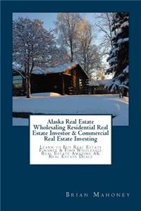 Alaska Real Estate Wholesaling Residential Real Estate Investor & Commercial Real Estate Investing