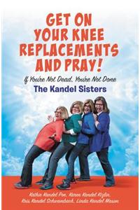 Get on Your Knee Replacements and Pray!