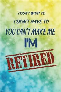 I don't want to. I don't have to. You can't make me. I'M RETIRED