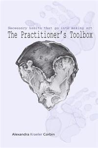 The Practitioner's Toolbox: The Necessary Habits That Go Into Making Art
