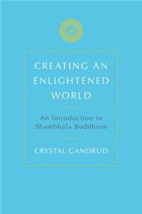 Creating an Enlightened World: An Introduction to Shambhala Buddhism